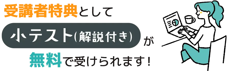 受講者特典として、小テスト（解説付き）が無料で受けられる！